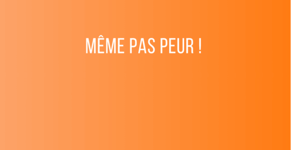 Même pas peur.